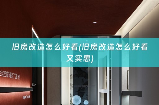 旧房改造怎么好看(旧房改造怎么好看又实惠)