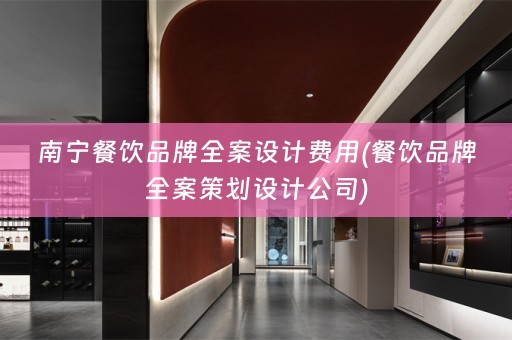 南宁餐饮品牌费用(餐饮品牌全案策划设计公司)