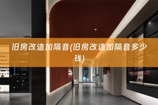 旧房改造加隔音(旧房改造加隔音多少钱)