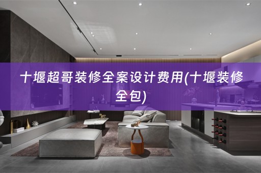 十堰超哥装修费用(十堰装修全包)
