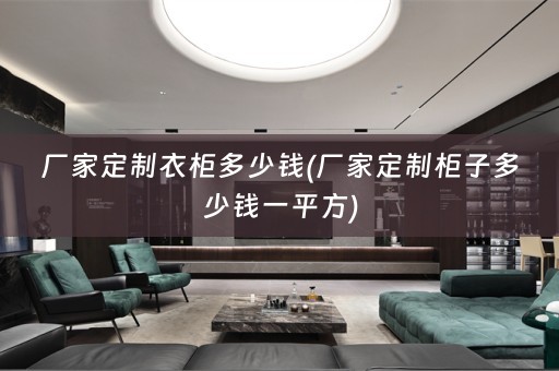 厂家定制衣柜多少钱(厂家定制柜子多少钱一平方)