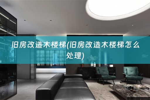 旧房改造木楼梯(旧房改造木楼梯怎么处理)