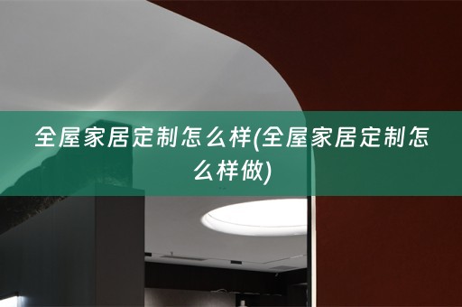 全屋家居定制怎么样(全屋家居定制怎么样做)