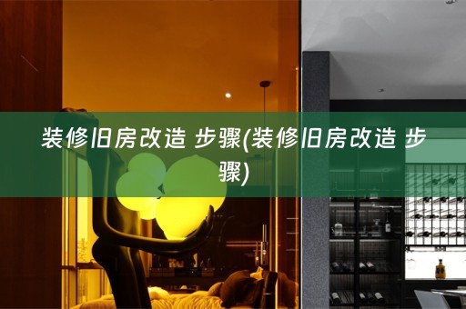 装修旧房改造 步骤(装修旧房改造 步骤)