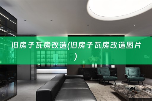 旧房子瓦房改造(旧房子瓦房改造图片)