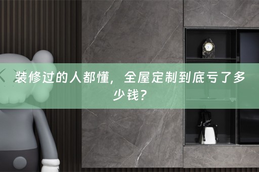 装修过的人都懂，到底亏了多少钱？