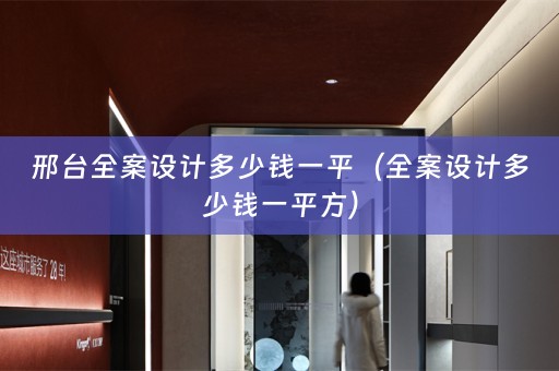 邢台全案设计多少钱一平（全案设计多少钱一平方）