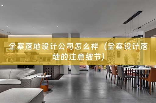 全案落地设计公司怎么样（全案设计落地的注意细节）
