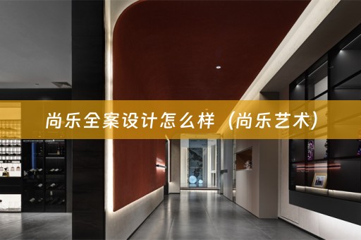 尚乐全案设计怎么样（尚乐艺术）