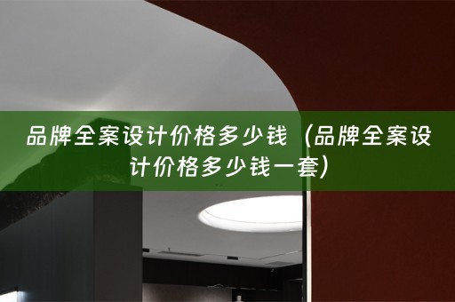 品牌全案设计价格多少钱（品牌全案设计价格多少钱一套）