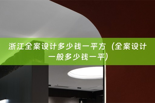 浙江全案设计多少钱一平方（全案设计一般多少钱一平）