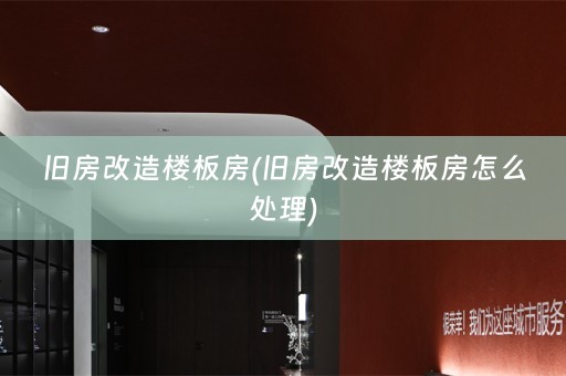 旧房改造楼板房(旧房改造楼板房怎么处理)