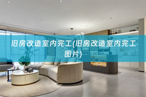 旧房改造室内完工(旧房改造室内完工图片)