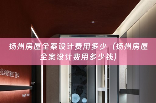 扬州房屋全案设计费用多少（扬州房屋全案设计费用多少钱）