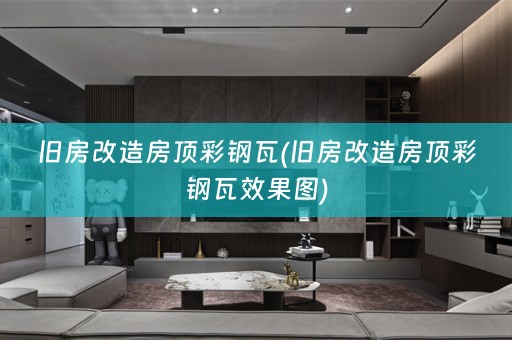 旧房改造房顶彩钢瓦(旧房改造房顶彩钢瓦效果图)