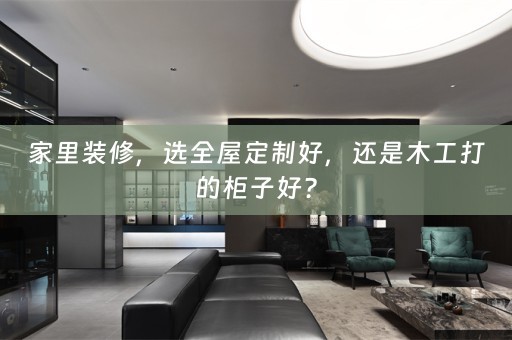 家里装修，选好，还是木工打的柜子好？