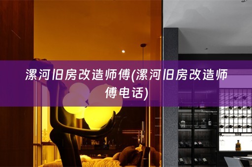 漯河旧房改造师傅(漯河旧房改造师傅电话)