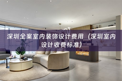 深圳全案室内装饰设计费用（深圳室内设计收费标准）