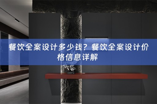 餐饮全案设计多少钱？餐饮全案设计价格信息详解 