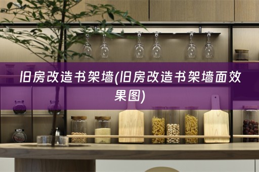 旧房改造书架墙(旧房改造书架墙面效果图)