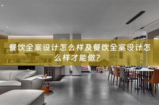 餐饮全案设计怎么样及餐饮全案设计怎么样才能做？ 