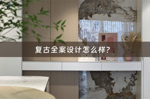 复古全案设计怎么样？ 