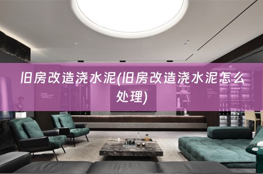 旧房改造浇水泥(旧房改造浇水泥怎么处理)