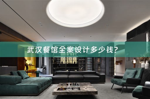 武汉餐馆全案设计多少钱？ 
