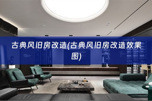 古典风旧房改造(古典风旧房改造效果图)