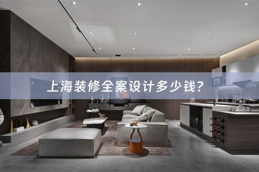 上海装修全案设计多少钱？ 
