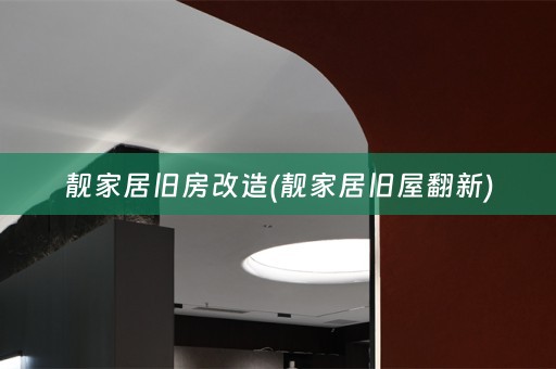 靓家居旧房改造(靓家居旧屋翻新)