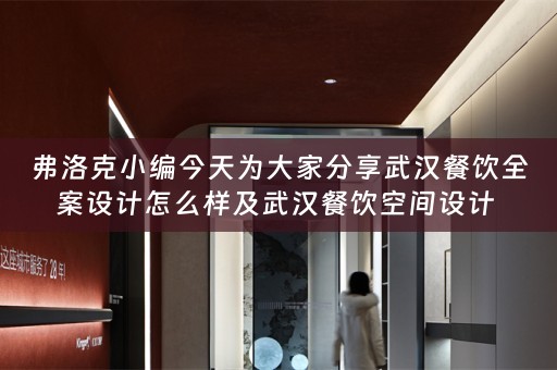 弗洛克小编今天为大家分享武汉餐饮全案设计怎么样及武汉餐饮空间设计 