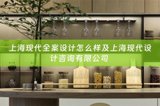 上海现代全案设计怎么样及上海现代设计咨询有限公司 