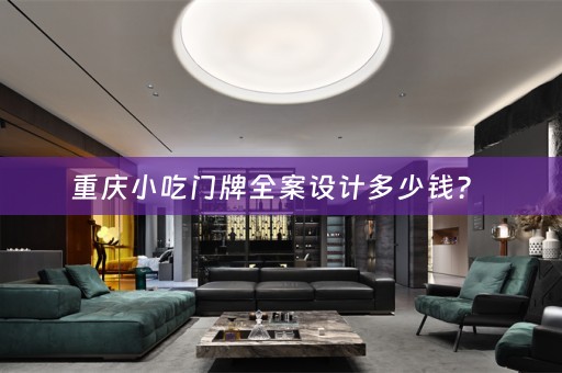 重庆小吃门牌全案设计多少钱？ 