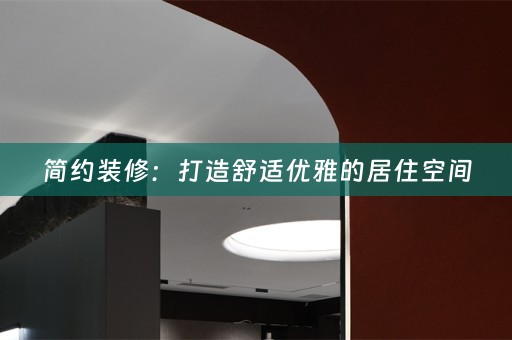 简约装修：打造舒适优雅的居住空间