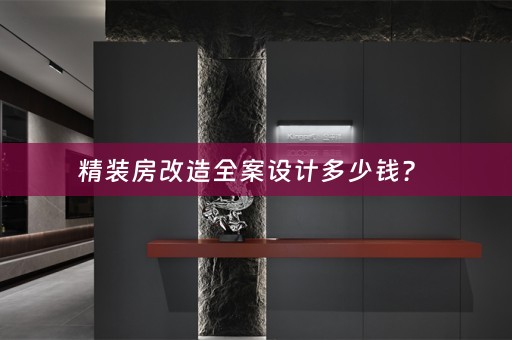 精装房改造全案设计多少钱？ 