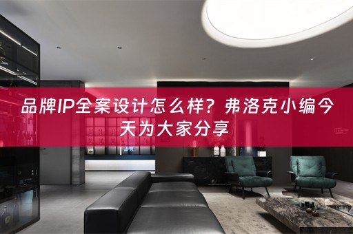 品牌IP全案设计怎么样？弗洛克小编今天为大家分享 