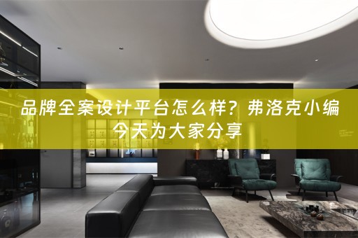 品牌全案设计平台怎么样？弗洛克小编今天为大家分享 