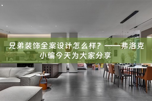 兄弟装饰全案设计怎么样？——弗洛克小编今天为大家分享 