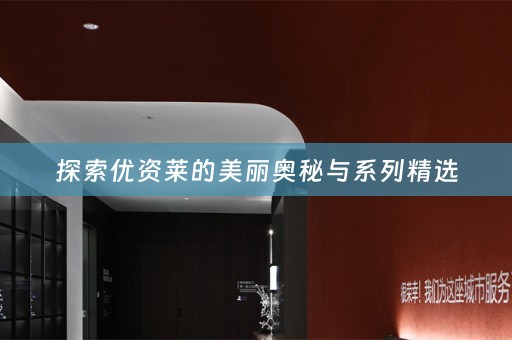 探索优资莱的美丽奥秘与系列精选