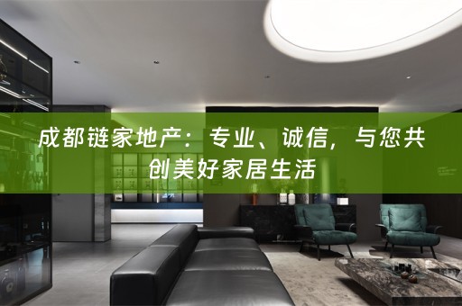 成都链家地产：专业、诚信，与您共创美好家居生活