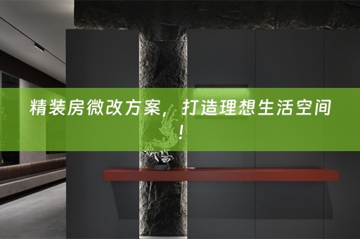 精装房微改方案，打造理想生活空间！
