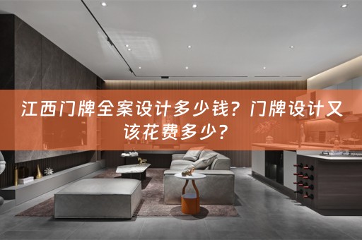 江西门牌全案设计多少钱？门牌设计又该花费多少？ 