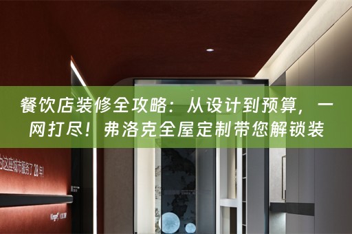 餐饮店装修全攻略：从设计到预算，一网打尽！弗洛克带您解锁装修小知识