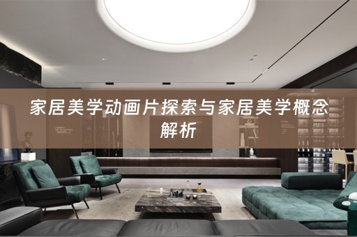 家居美学动画片探索与家居美学概念解析
