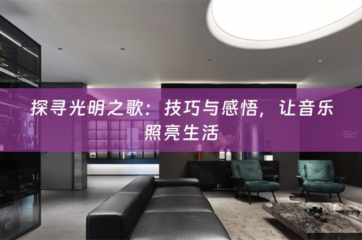 探寻光明之歌：技巧与感悟，让音乐照亮生活