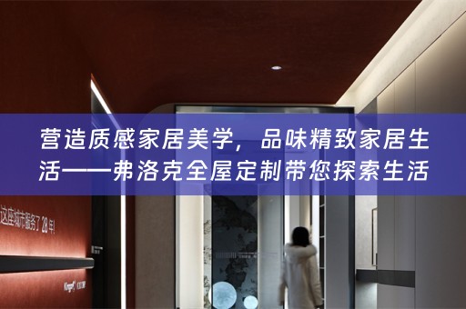 营造质感家居美学，品味精致家居生活——弗洛克带您探索生活美学