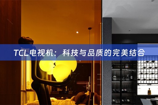 TCL电视机：科技与品质的完美结合