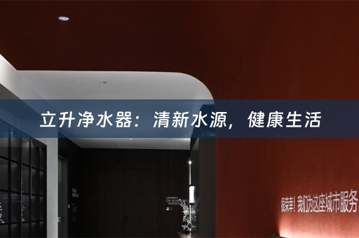 立升净水器：清新水源，健康生活