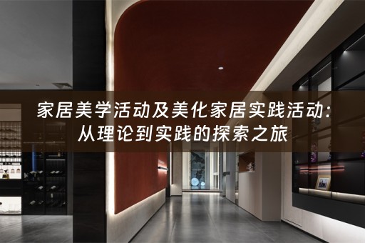 家居美学活动及美化家居实践活动：从理论到实践的探索之旅
